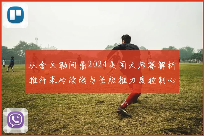 从舍夫勒问鼎2024美国大师赛解析推杆果岭读线与长短推力度控制心理稳定